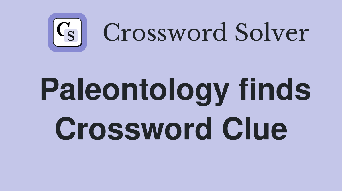 Paleontology finds Crossword Clue