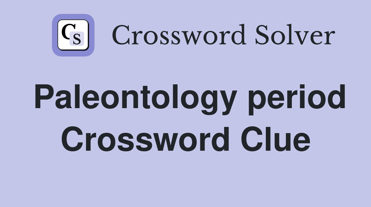 Paleontology period Crossword Clue