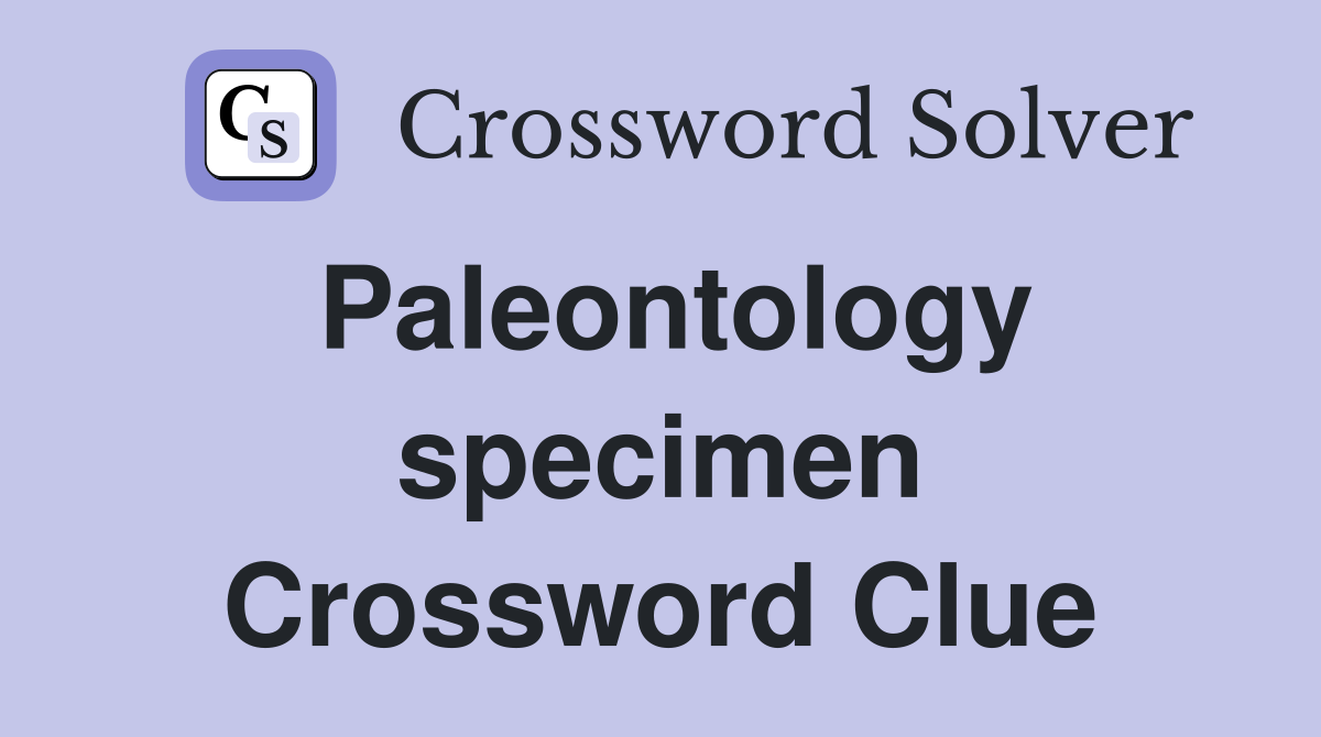 Paleontology specimen Crossword Clue