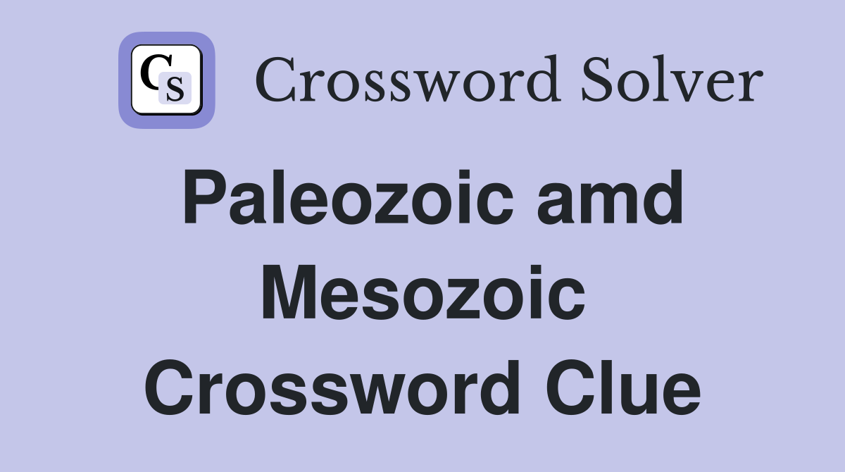 Paleozoic amd Mesozoic Crossword Clue