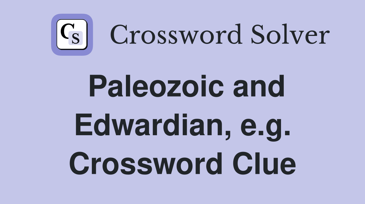 Paleozoic and Edwardian, e.g. Crossword Clue