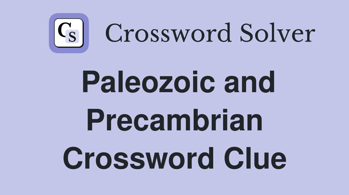 Paleozoic and Precambrian Crossword Clue