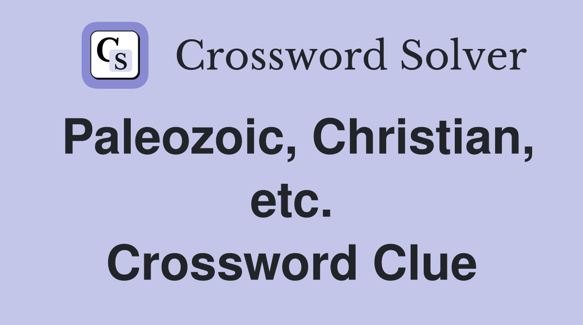 Paleozoic, Christian, etc. Crossword Clue