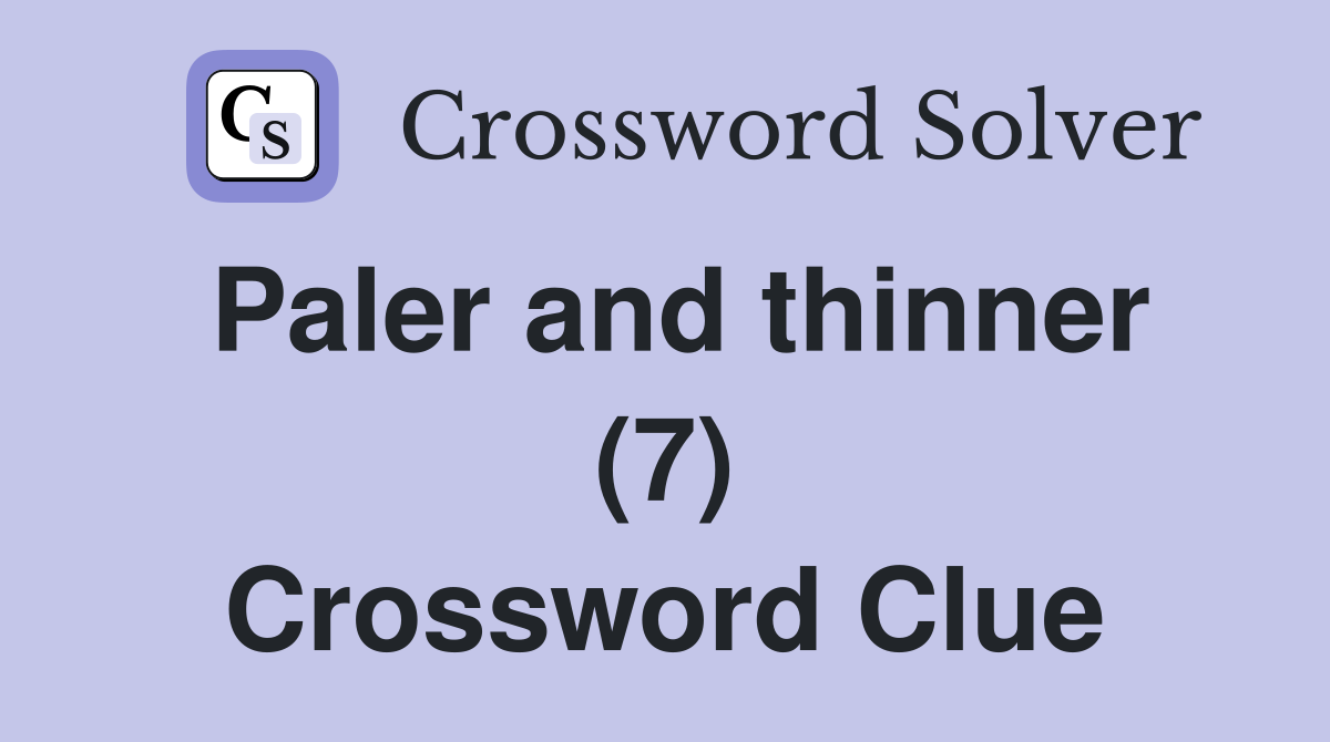 Paler and thinner (7) Crossword Clue
