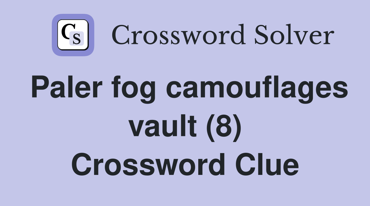 Paler fog camouflages vault (8) Crossword Clue