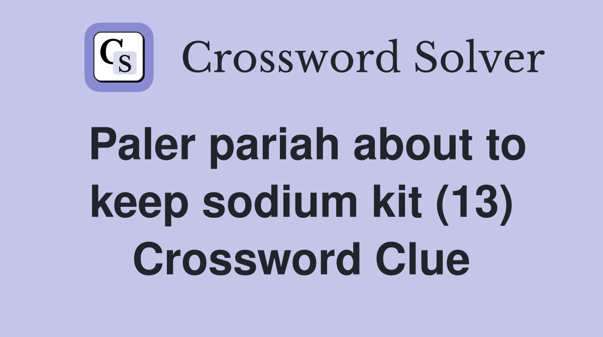 Paler pariah about to keep sodium kit (13) Crossword Clue