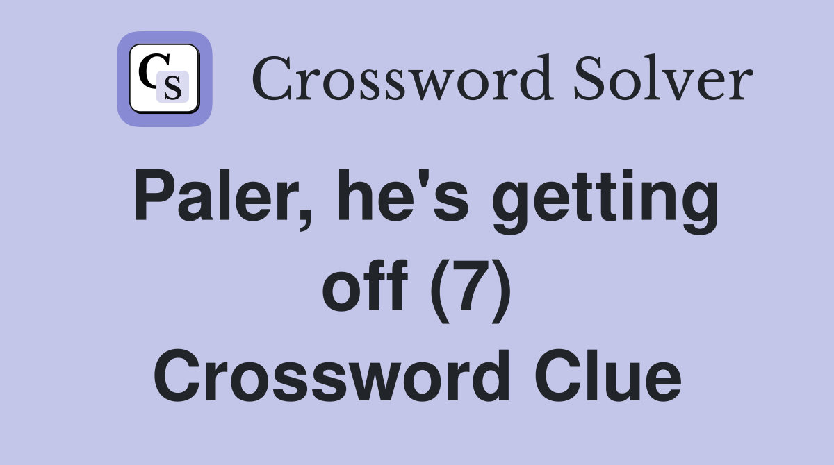 Paler, he's getting off (7) Crossword Clue