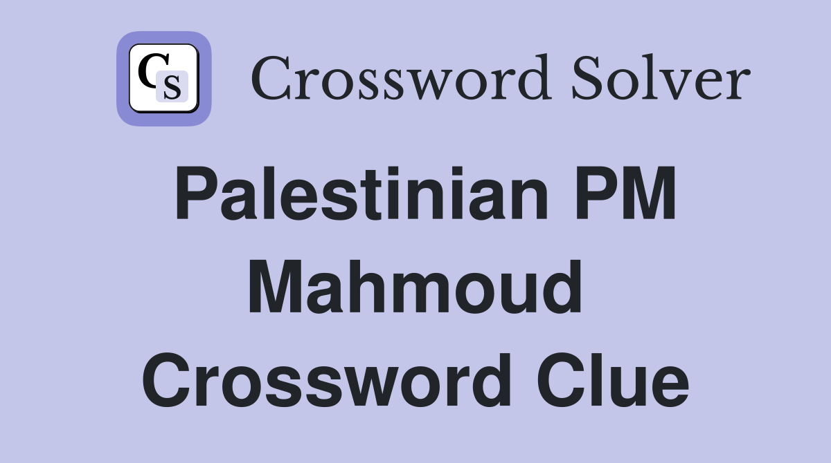 Palestinian PM Mahmoud Crossword Clue