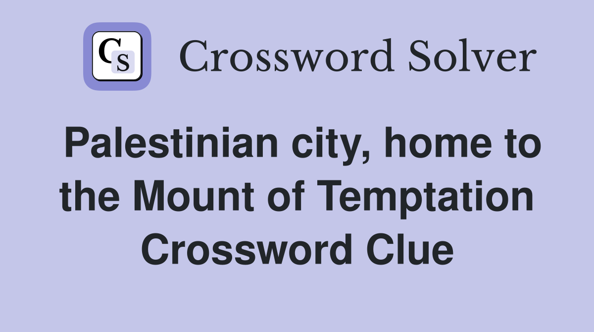 Palestinian city, home to the Mount of Temptation Crossword Clue