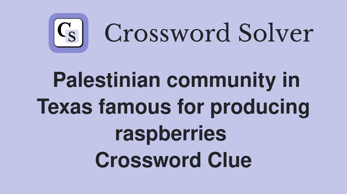Palestinian community in Texas famous for producing raspberries  Crossword Clue