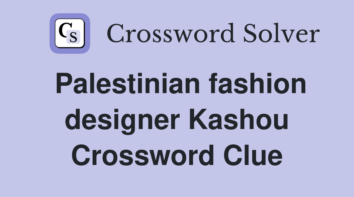 Palestinian fashion designer Kashou Crossword Clue