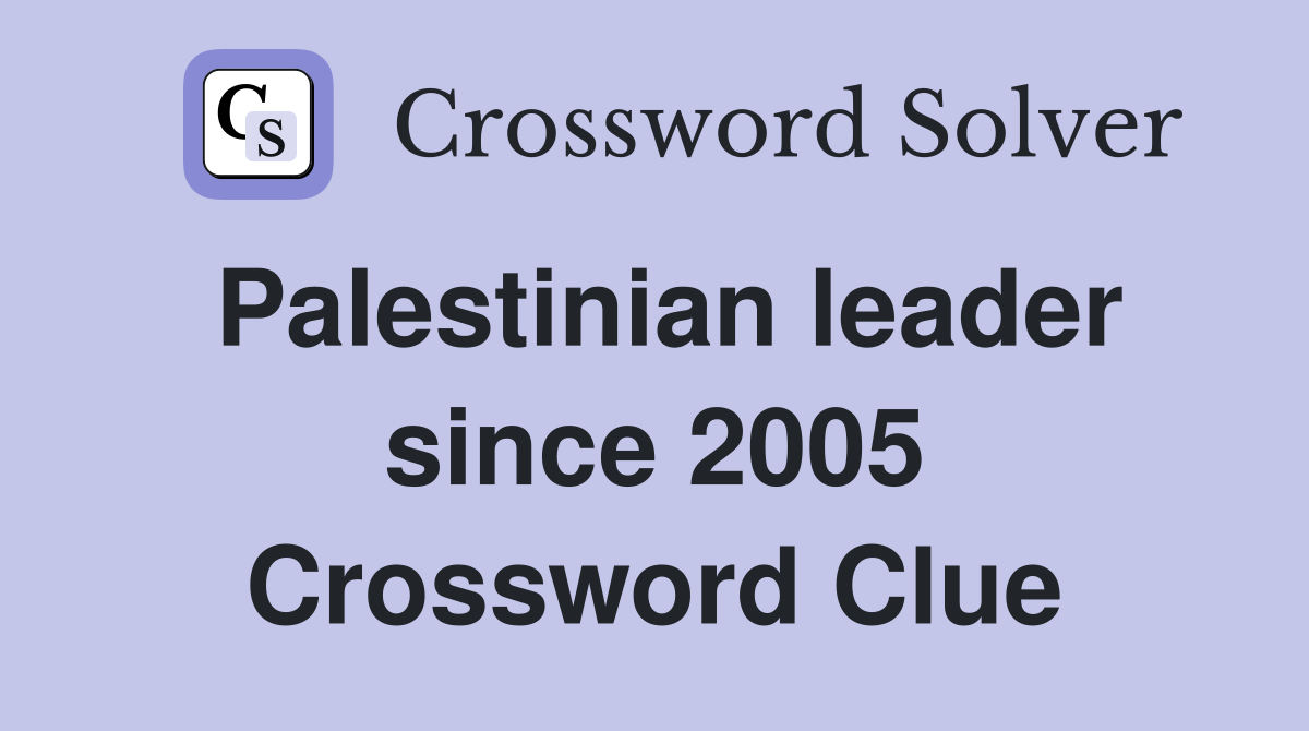 Palestinian leader since 2005 Crossword Clue