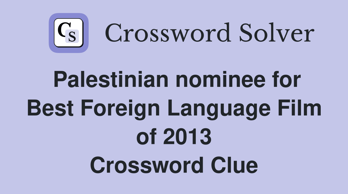 Palestinian nominee for Best Foreign Language Film of 2013 Crossword Clue