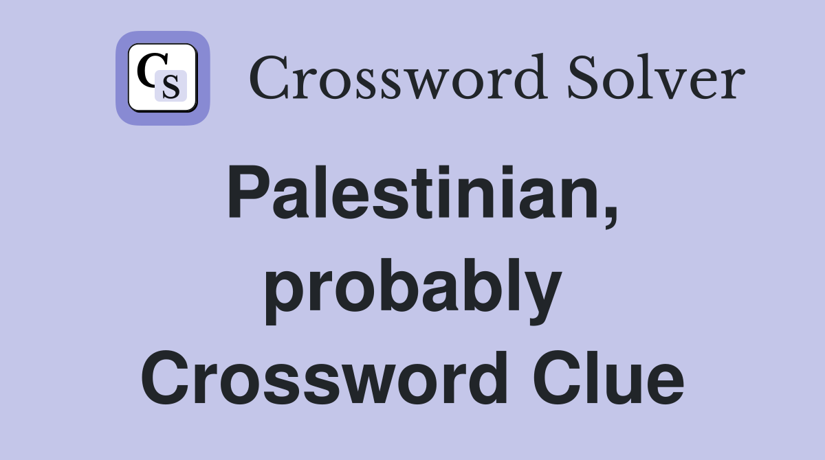Palestinian, probably Crossword Clue