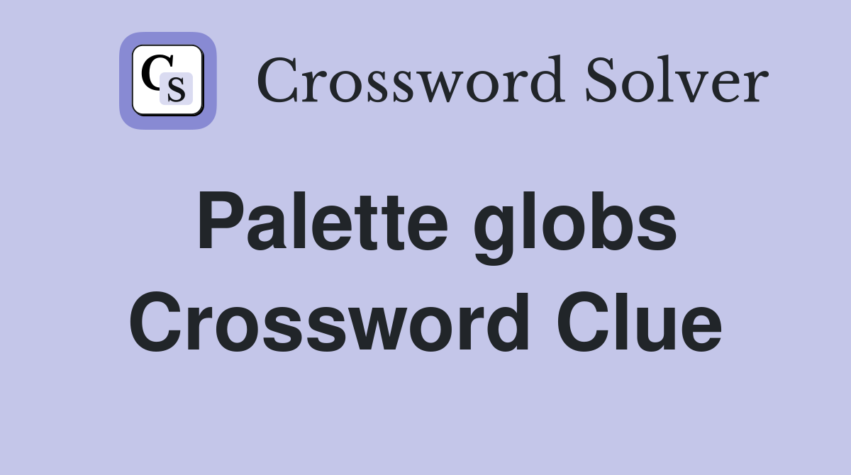 Palette globs Crossword Clue