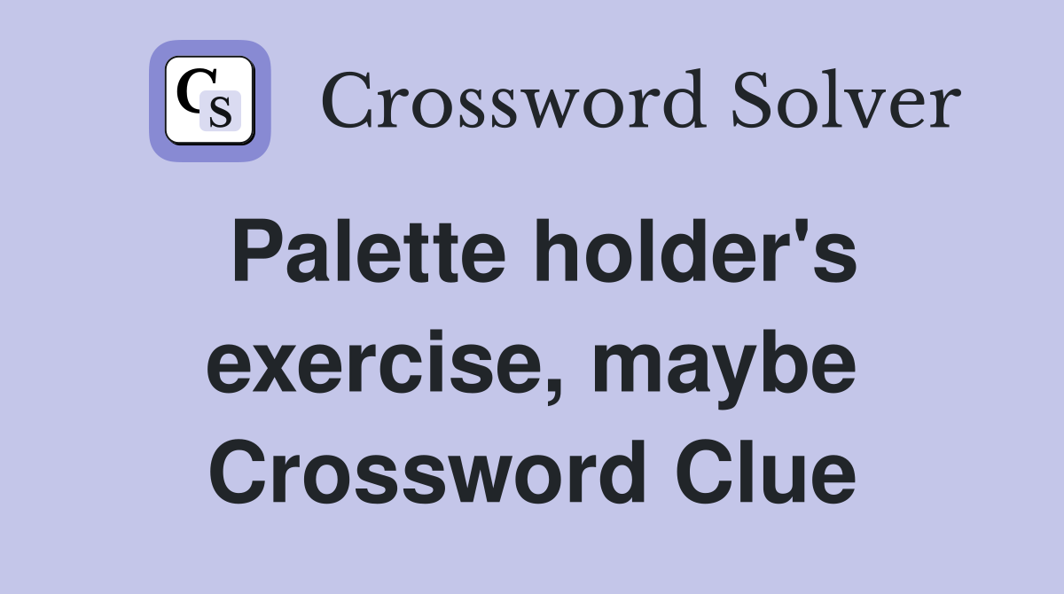 Palette holder's exercise, maybe Crossword Clue