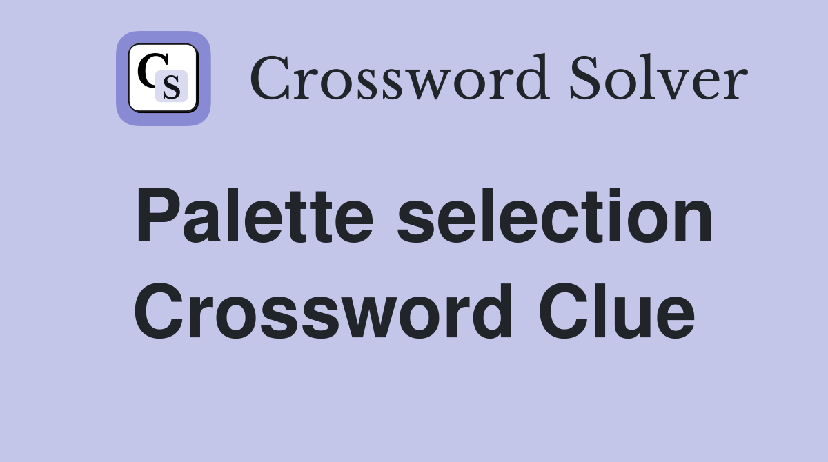 Palette selection Crossword Clue