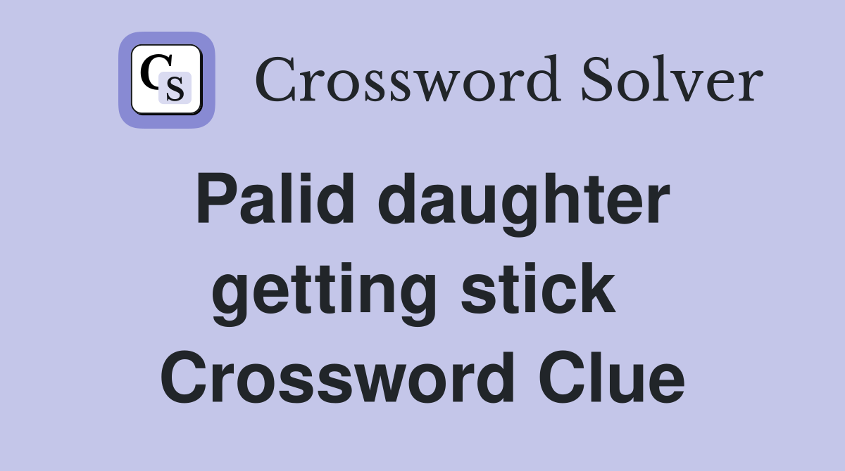 Palid daughter getting stick  Crossword Clue