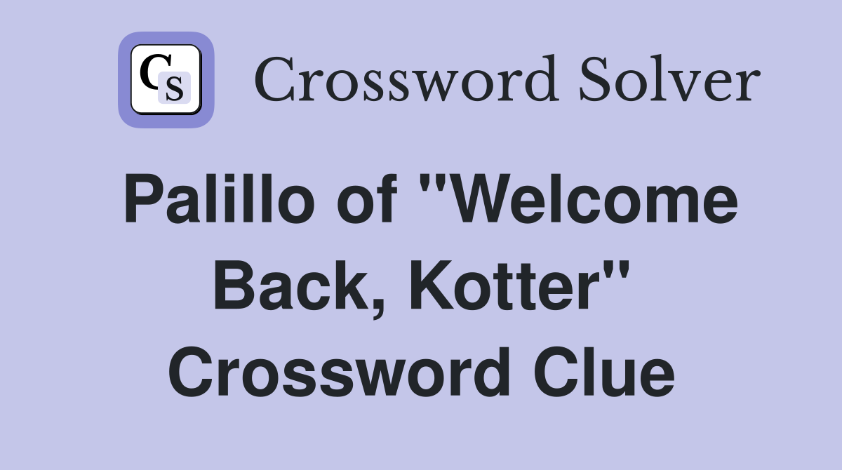 Palillo of "Welcome Back, Kotter" Crossword Clue