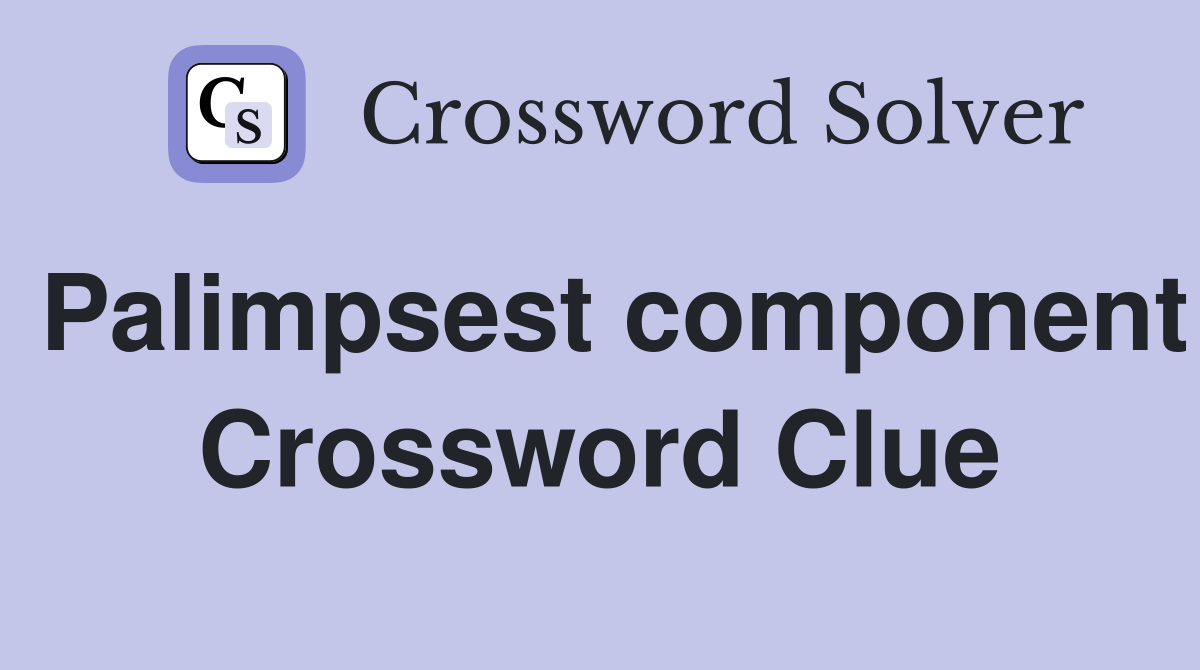 Palimpsest component Crossword Clue