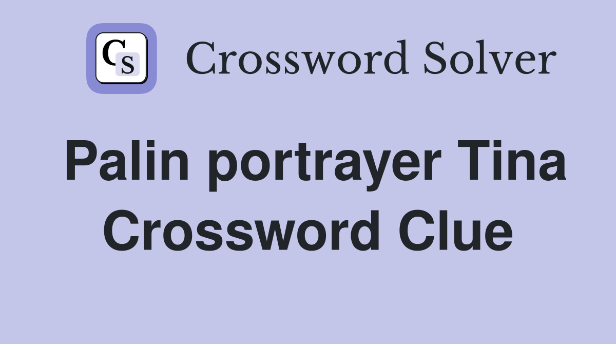 Palin portrayer Tina Crossword Clue