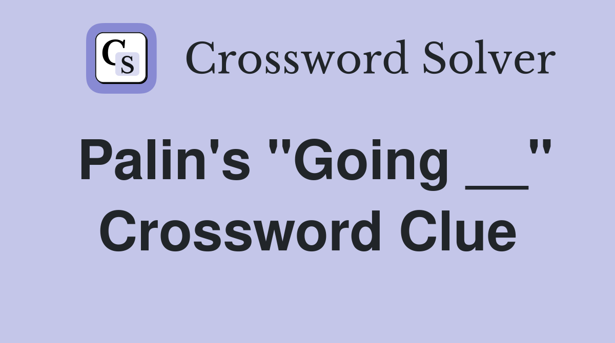 Palin's "Going __" Crossword Clue