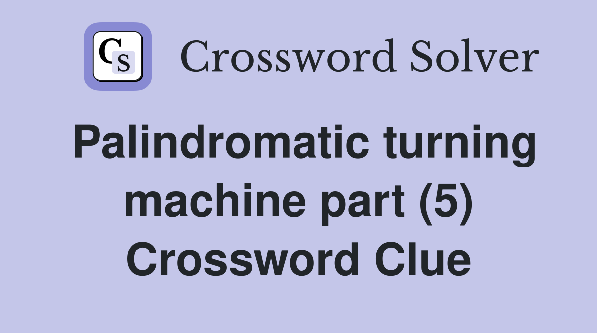 Palindromatic turning machine part (5) Crossword Clue