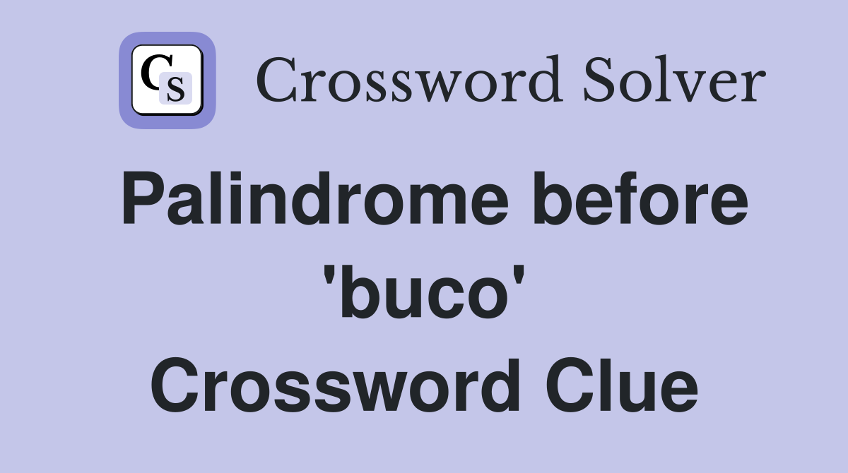 Palindrome before 'buco' Crossword Clue