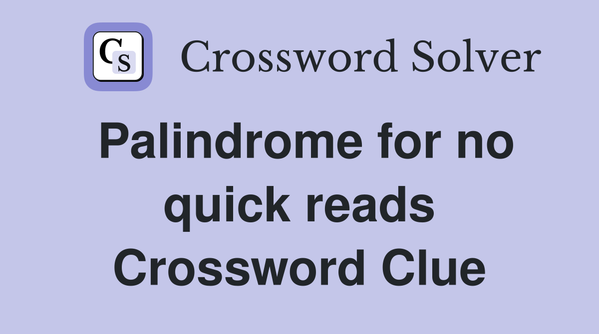 Palindrome for no quick reads Crossword Clue
