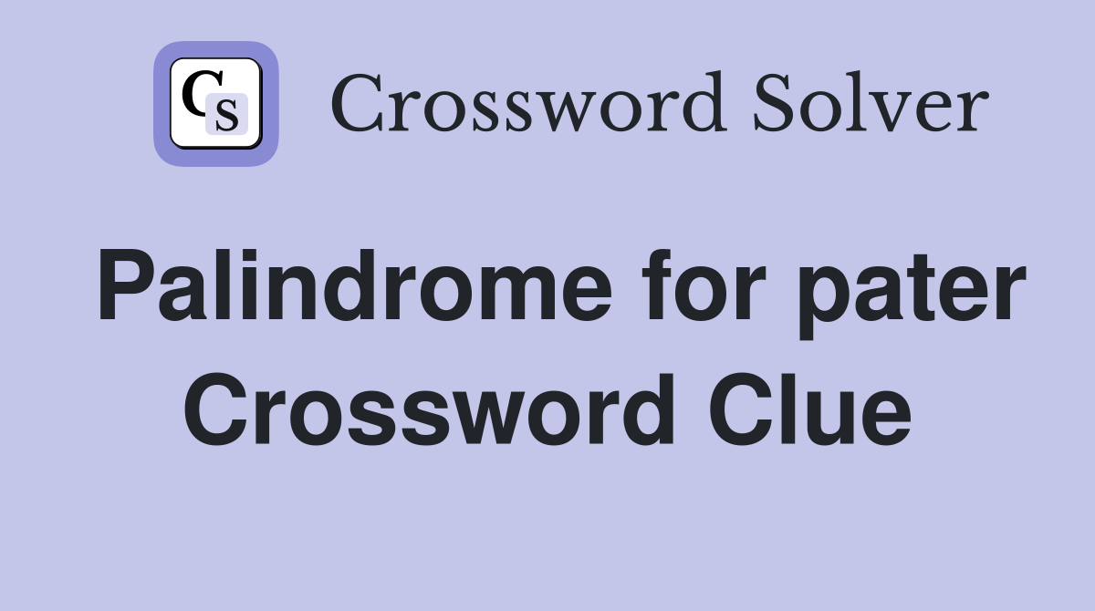 Palindrome for pater Crossword Clue