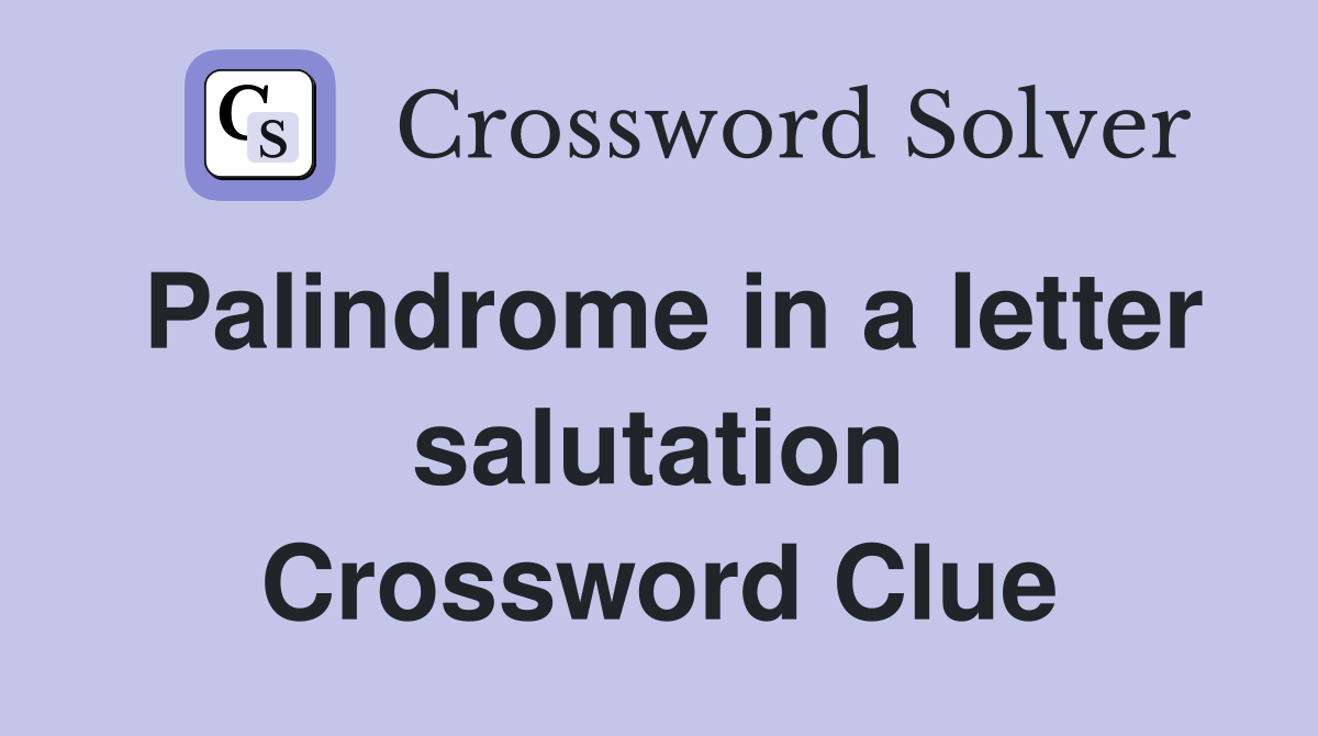 Palindrome in a letter salutation Crossword Clue