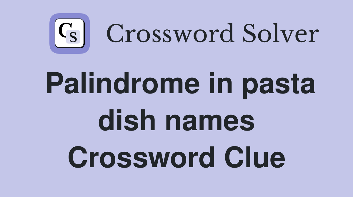 Palindrome in pasta dish names Crossword Clue