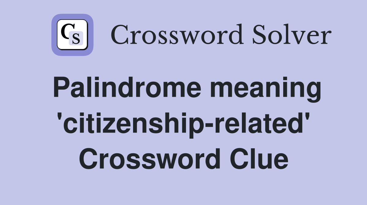 Palindrome meaning 'citizenship-related' Crossword Clue