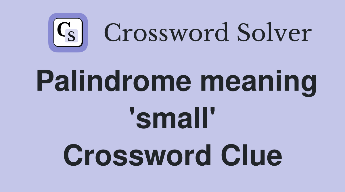Palindrome meaning 'small' Crossword Clue