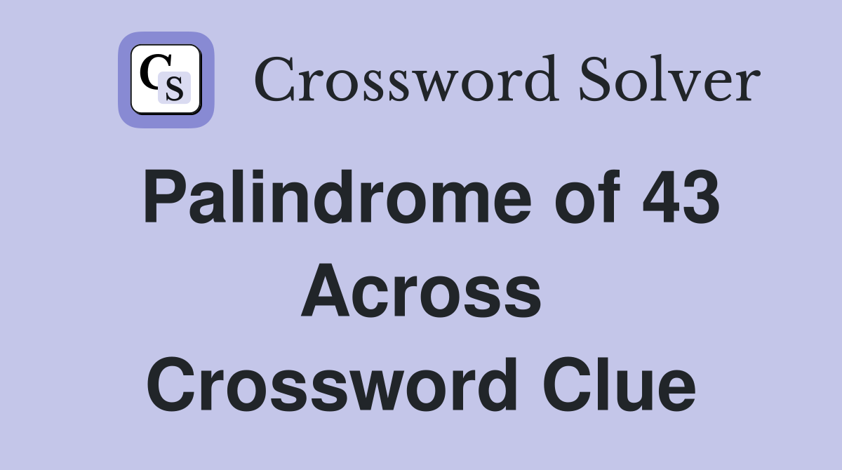 Palindrome of 43 Across Crossword Clue