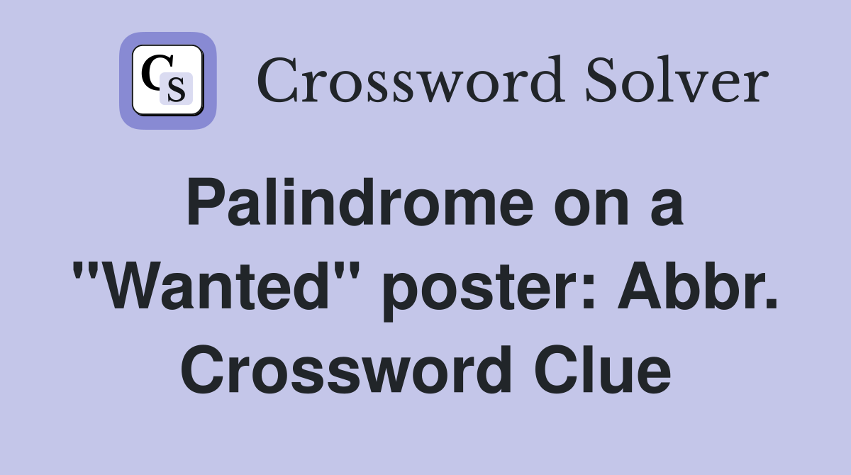 Palindrome on a "Wanted" poster: Abbr. Crossword Clue