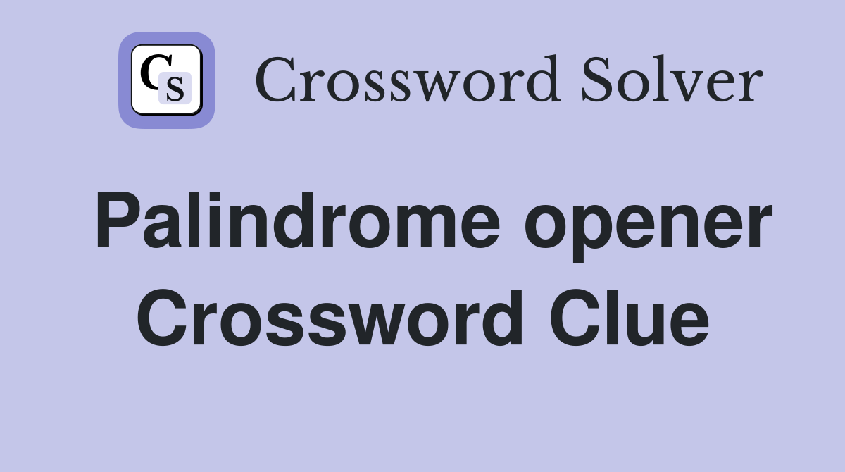 Palindrome opener Crossword Clue