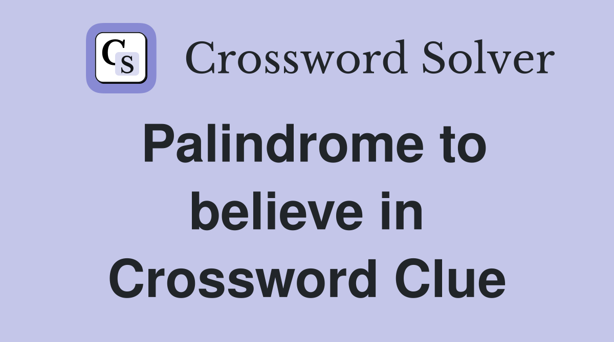 Palindrome to believe in Crossword Clue