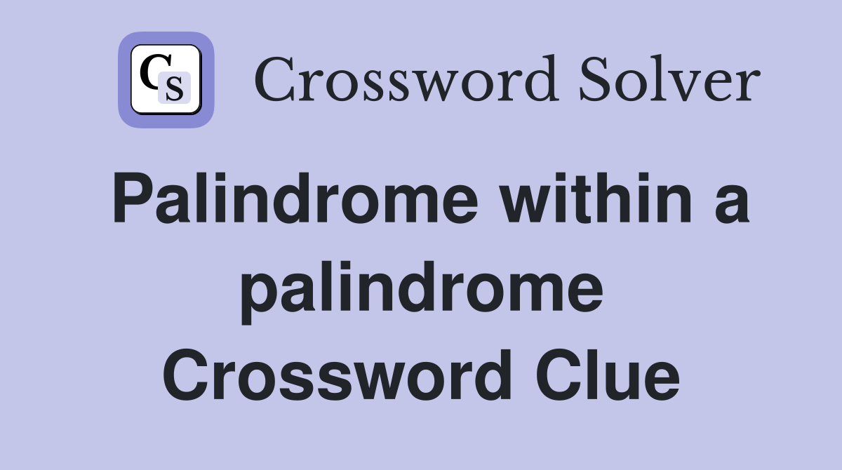 Palindrome within a palindrome Crossword Clue