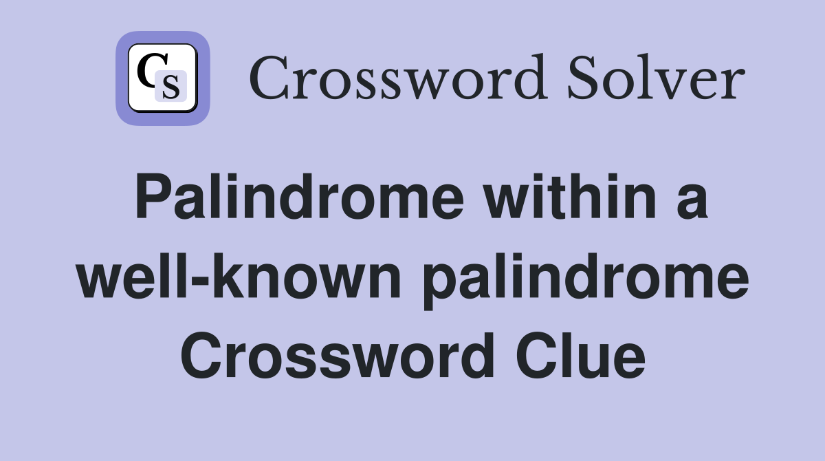 Palindrome within a well-known palindrome Crossword Clue