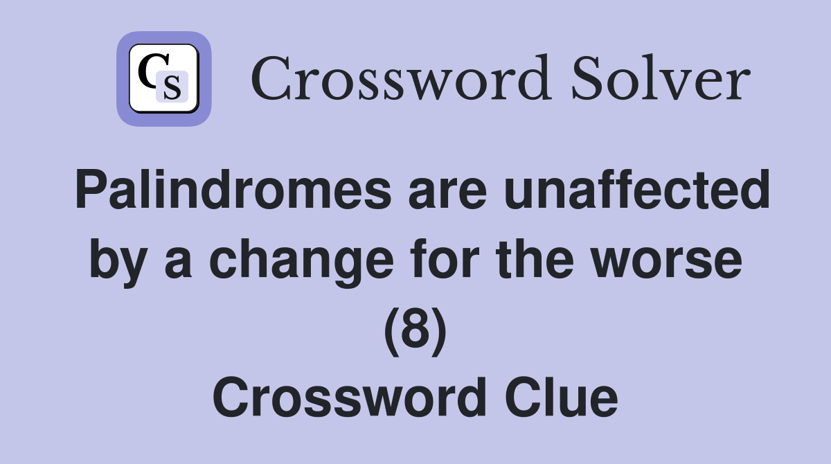 Palindromes are unaffected by a change for the worse (8) Crossword Clue