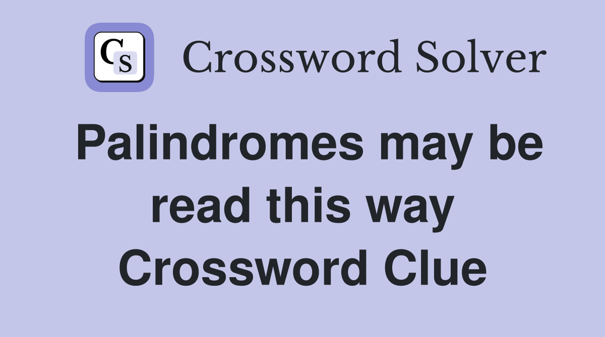 Palindromes may be read this way Crossword Clue