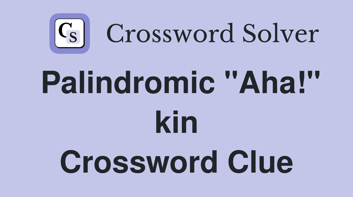 Palindromic "Aha!" kin Crossword Clue