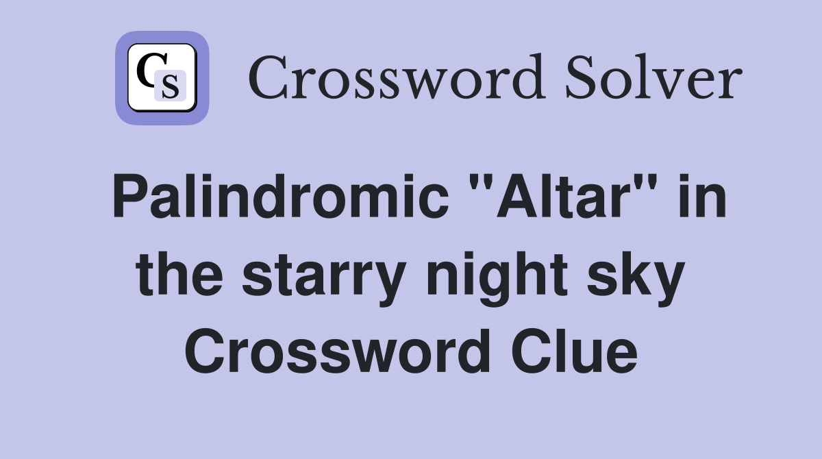 Palindromic "Altar" in the starry night sky Crossword Clue