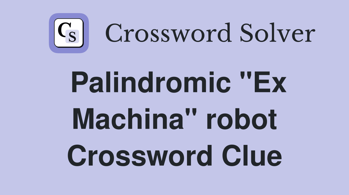 Palindromic "Ex Machina" robot Crossword Clue