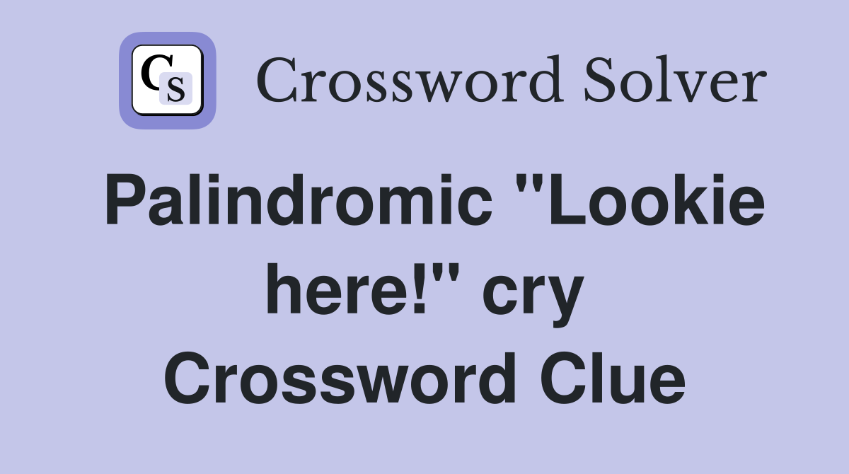 Palindromic "Lookie here!" cry Crossword Clue