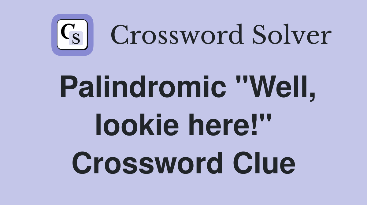 Palindromic "Well, lookie here!" Crossword Clue