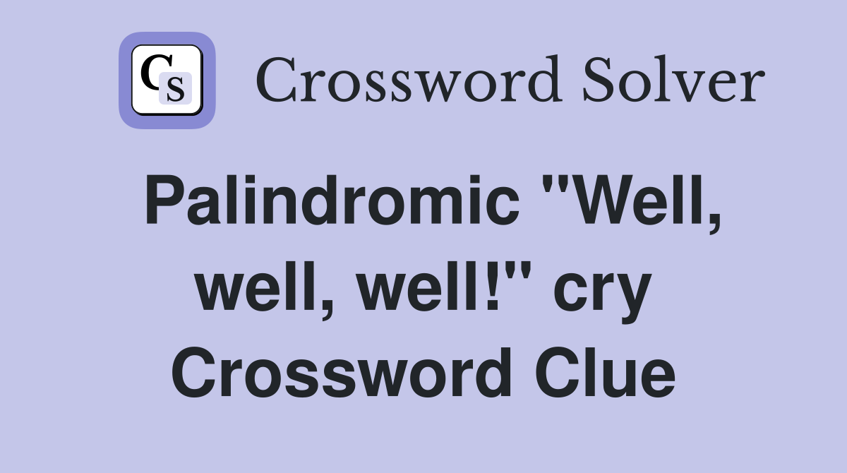 Palindromic "Well, well, well!" cry Crossword Clue