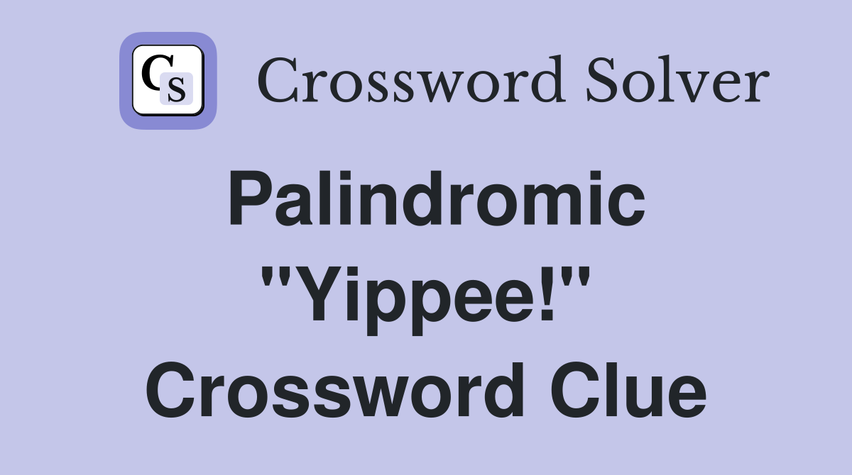 Palindromic "Yippee!" Crossword Clue