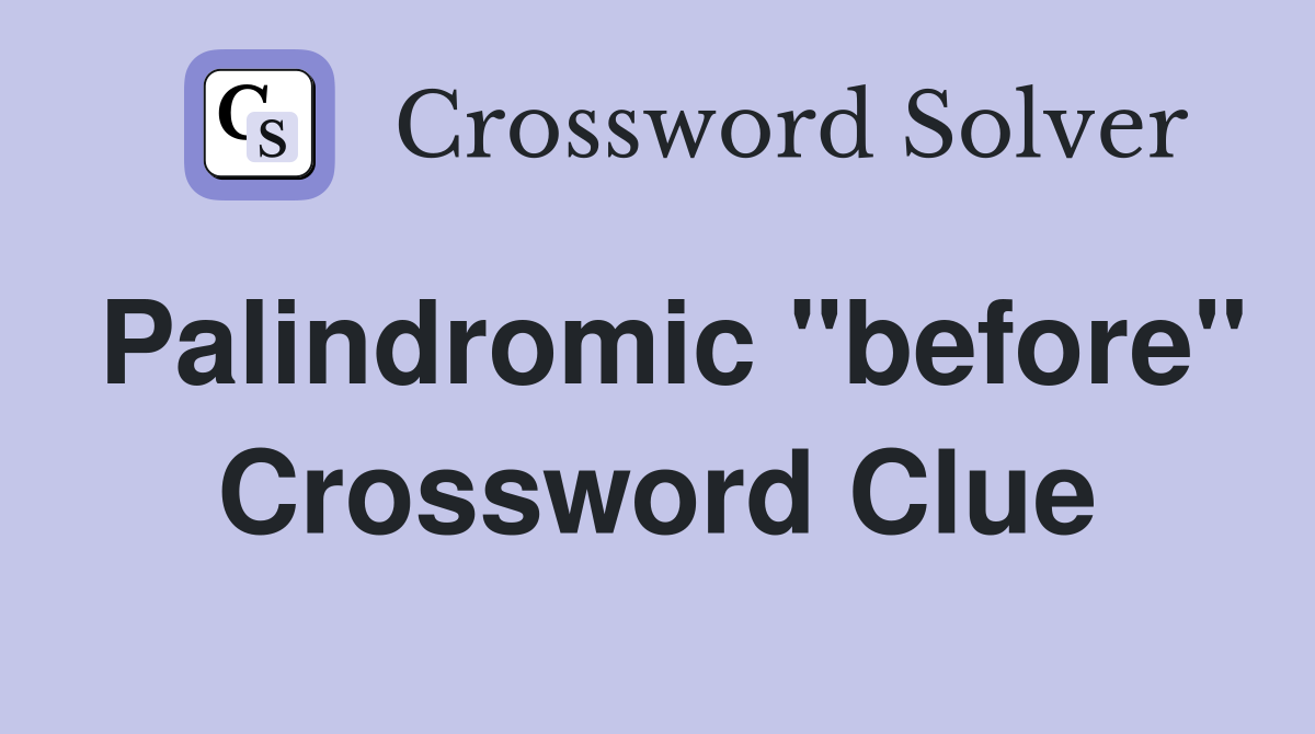 Palindromic "before" Crossword Clue